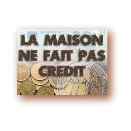 PANCARTE LA MAISON NE FAIT PAS CREDIT